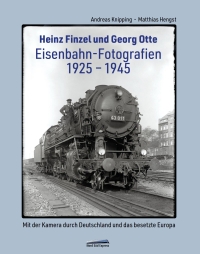 Heinz Finzel und Georg Otte - Eisenbahn-Fotografien 1925 bis 1945